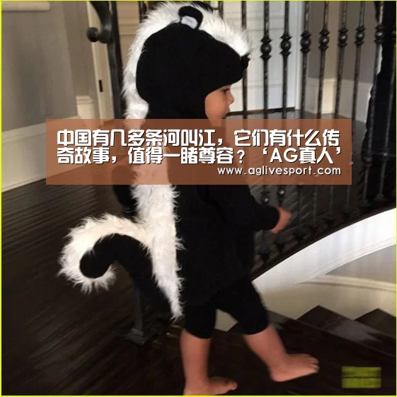 中国有几多条河叫江，它们有什么传奇故事，值得一睹尊容？‘AG真人’