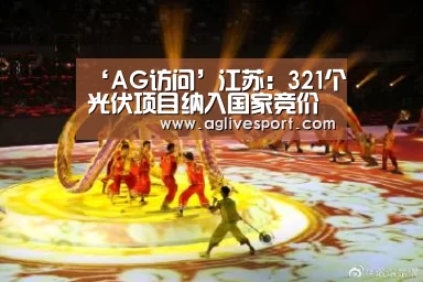 ‘AG访问’江苏:321个光伏项目纳入国家竞价补贴常州50个(图1) AG真人